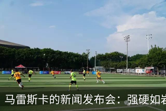 马雷斯卡的新闻发布会：强硬如岩石，幽默似春风